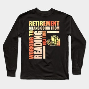 Retirement Means Going From Working To Reading Long Sleeve T-Shirt